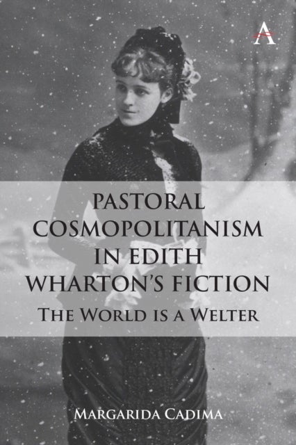 Pastoral Cosmopolitanism in Edith Wharton¿s Fiction - The World is a Welter