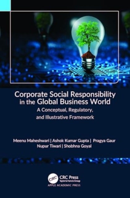 Corporate Social Responsibility in the Global Business World - A Conceptual, Regulatory, and Illustrative Framework