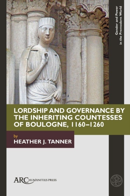 Lordship and Governance by the Inheriting Countesses of Boulogne, 1160¿1260
