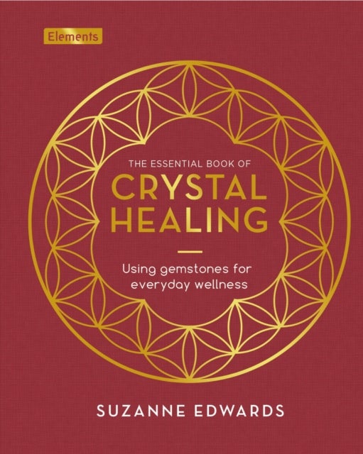 The Essential Book of Crystal Healing - Using Gemstones for Everyday Wellness