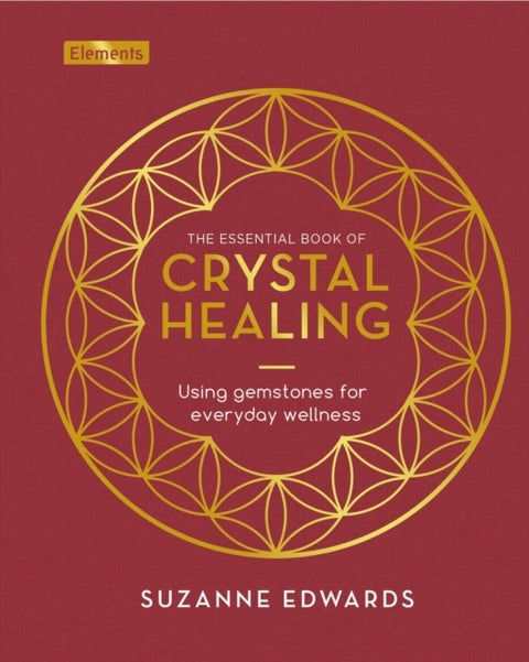 The Essential Book of Crystal Healing - Using Gemstones for Everyday Wellness