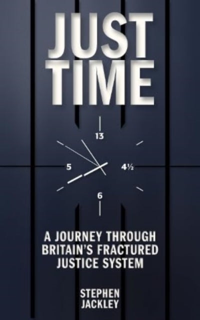 Just Time - A Journey Through Britain's Fractured Justice System