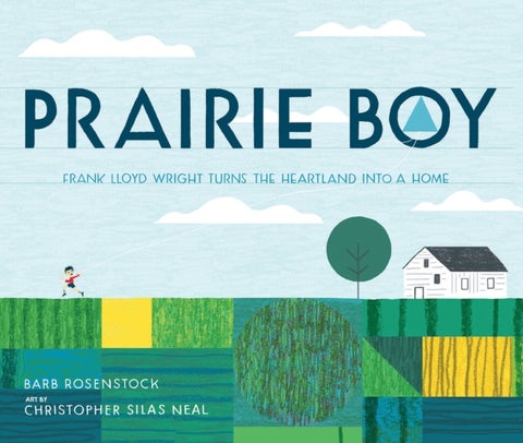 Prairie Boy - Frank Lloyd Wright Turns the Heartland Into a Home