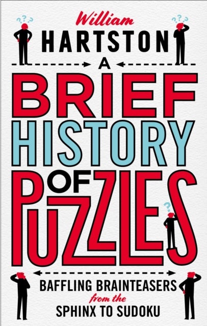 A Brief History of Puzzles - 120 of the World's Most Baffling Brainteasers from the Sphinx to Sudoku