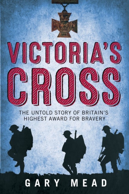 Victoria's Cross - The Untold Story of Britain's Highest Award for Bravery
