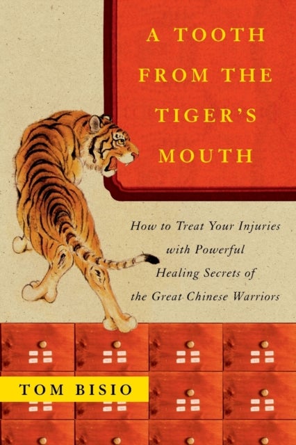 A Tooth from the Tiger's Mouth - How to Treat Your Injuries with Powerful Healing Secrets of the Great Chinese Warrior