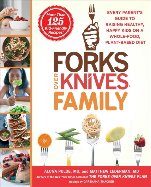 Forks Over Knives Family - Every Parent's Guide to Raising Healthy, Happy Kids on a Whole-Food, Plant-Based Diet