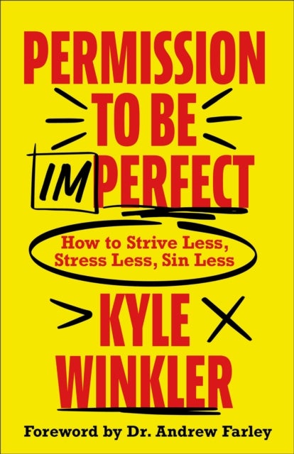Permission to Be Imperfect - How to Strive Less, Stress Less, Sin Less