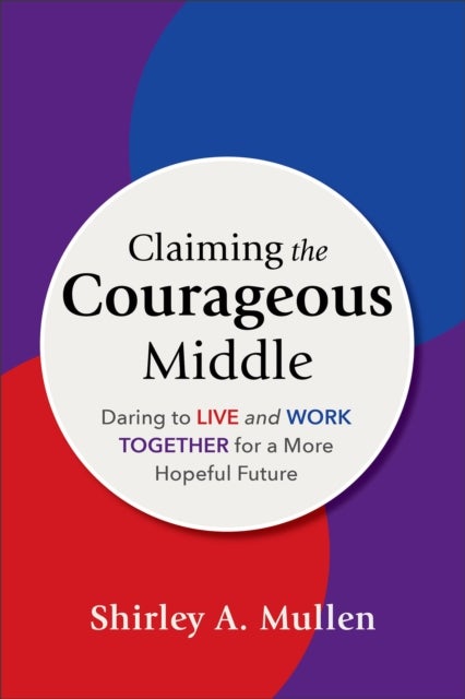 Claiming the Courageous Middle - Daring to Live and Work Together for a More Hopeful Future