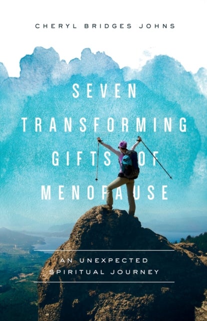 Seven Transforming Gifts of Menopause - An Unexpected Spiritual Journey