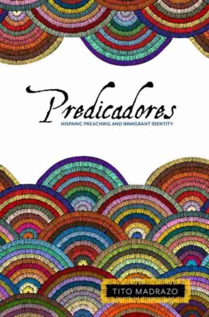 Predicadores - Hispanic Preaching and Immigrant Identity