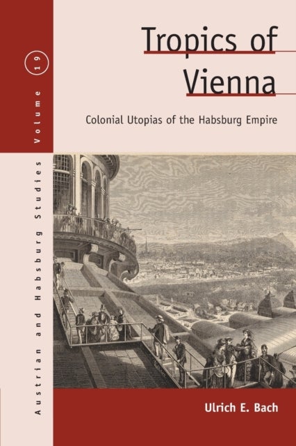 Tropics of Vienna - Colonial Utopias of the Habsburg Empire