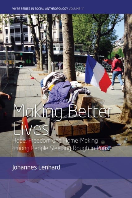 Making Better Lives - Hope, Freedom and Home-Making among People Sleeping Rough in Paris