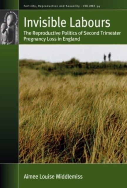 Invisible Labours - The Reproductive Politics of Second Trimester Pregnancy Loss in England