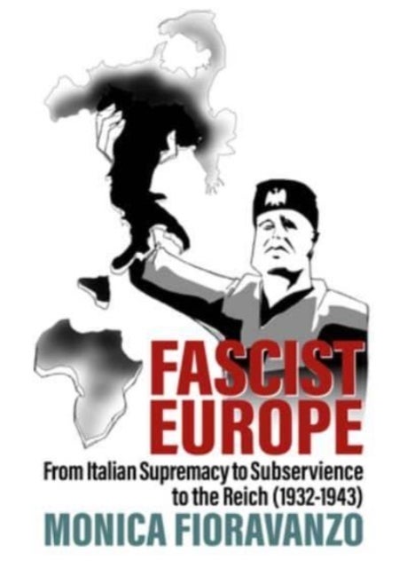 Fascist Europe - From Italian Supremacy to Subservience to the Reich (1932-1943)