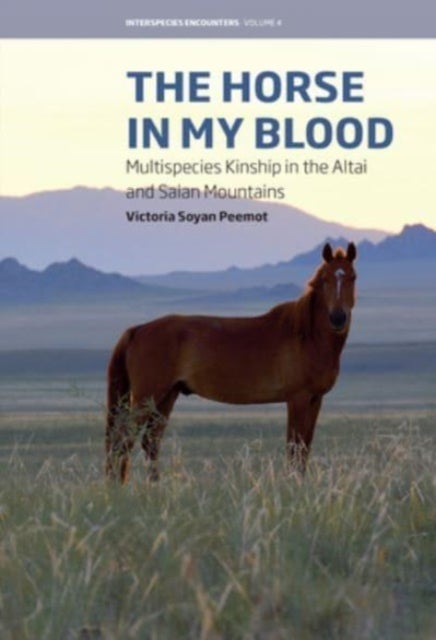 The Horse in My Blood - Multispecies Kinship in the Altai and Saian Mountains