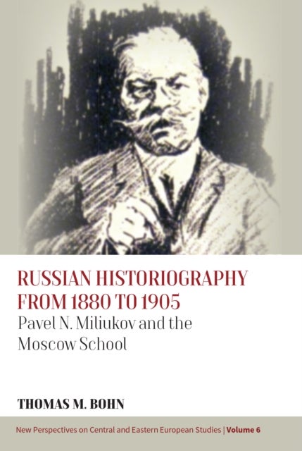 Russian Historiography from 1880 to 1905 - Pavel N. Miliukov and the Moscow School