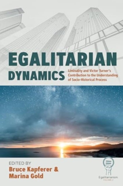 Egalitarian Dynamics - Liminality, and Victor Turner’s Contribution to the Understanding of Socio-historical Process