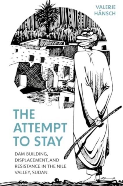 The Attempt to Stay - Dam Building, Displacement, and Resistance in the Nile Valley, Sudan
