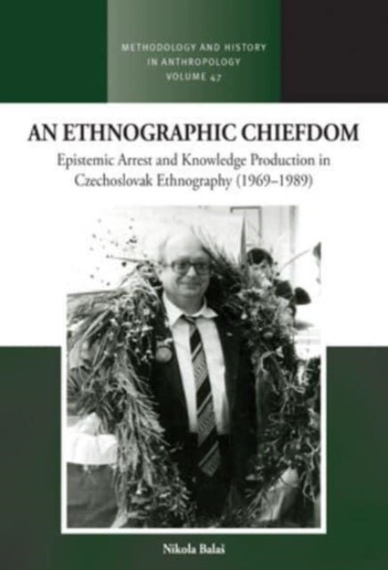 An Ethnographic Chiefdom - Epistemic Arrest and Knowledge Production in Czechoslovak Ethnography (1969–1989)