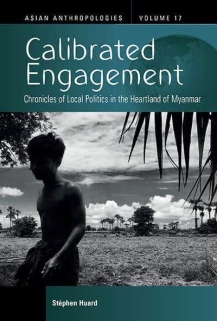 Calibrated Engagement - Chronicles of Local Politics in the Heartland of Myanmar