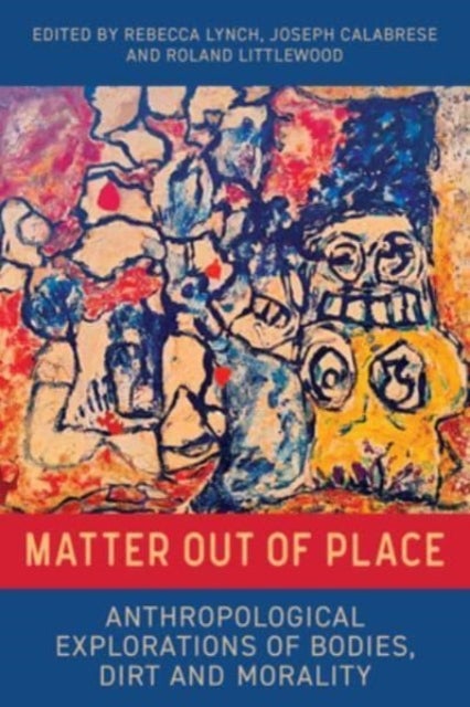 Matter Out of Place - Anthropological Explorations of Bodies, Dirt and Morality