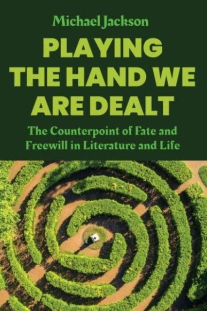 Playing the Hand We Are Dealt - The Counterpoint of Fate and Freewill in Literature and Life