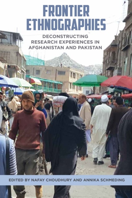 Frontier Ethnographies - Deconstructing Research Experiences in Afghanistan and Pakistan