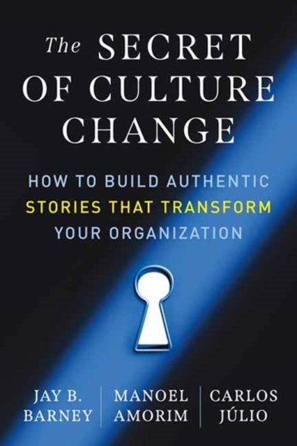 The Secret of Culture Change - How to Build Authentic Stories That Transform Your Organization