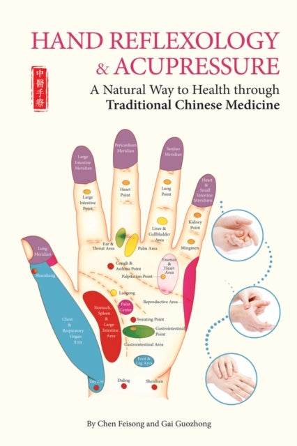 Hand Reflexology & Acupressure - A Natural Way to Health Through Traditional Chinese Medicine
