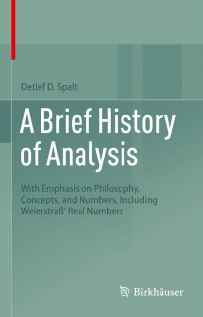 A Brief History of Analysis - With Emphasis on Philosophy, Concepts, and Numbers, Including Weierstraß' Real Numbers