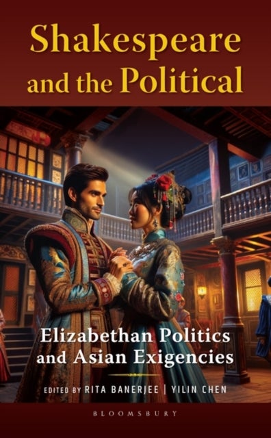 Shakespeare and the Political - Elizabethan Politics and Asian Exigencies