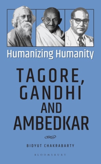 Humanizing Humanity - Tagore, Gandhi and Ambedkar