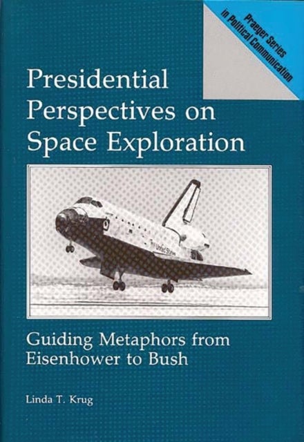 Presidential Perspectives on Space Exploration - Guiding Metaphors from Eisenhower to Bush