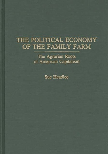 The Political Economy of the Family Farm - The Agrarian Roots of American Capitalism