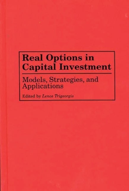 Real Options in Capital Investment - Models, Strategies, and Applications