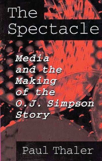 The Spectacle - Media and the Making of the O.J. Simpson Story