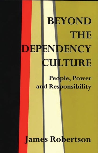 Beyond the Dependency Culture - People, Power and Responsibility in the 21st Century