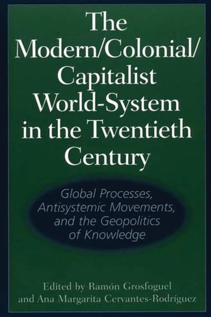 The Modern/Colonial/Capitalist World-System in the Twentieth Century - Global Processes, Antisystemic Movements, and the Geopolitics of Knowledge