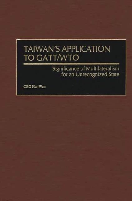 Taiwan's Application to GATT/WTO - Significance of Multilateralism for an Unrecognized State