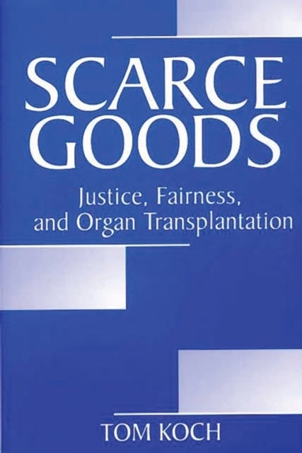 Scarce Goods - Justice, Fairness, and Organ Transplantation