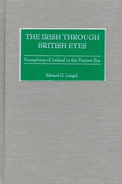 The Irish through British Eyes - Perceptions of Ireland in the Famine Era