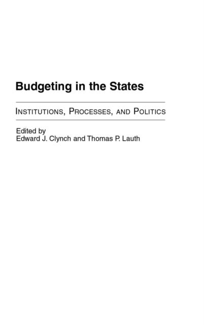 Budgeting in the States - Institutions, Processes, and Politics