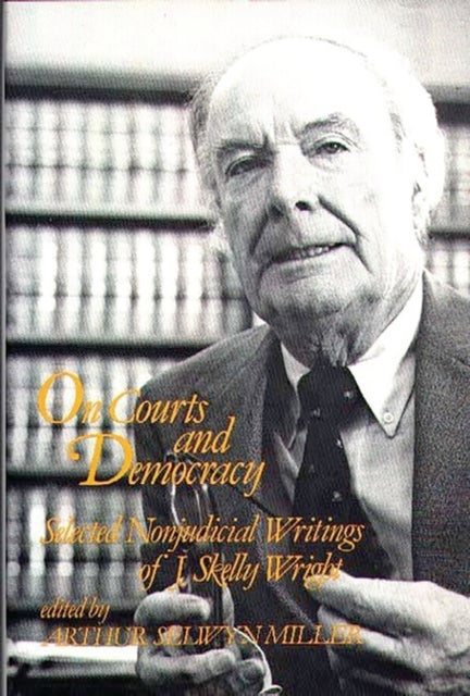 On Courts and Democracy - Selected Nonjudicial Writings of J. Skelly Wright