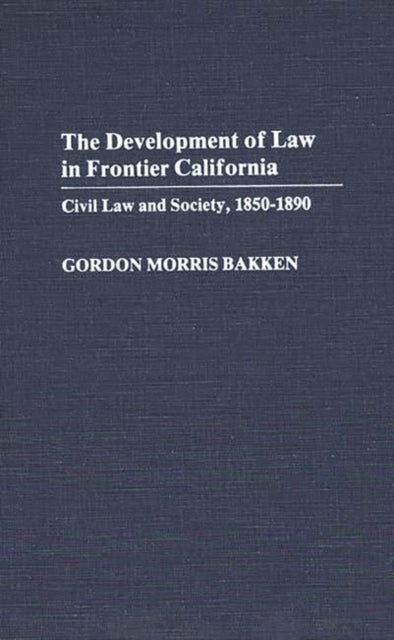 The Development of Law in Frontier California - Civil Law and Society, 1850-1890
