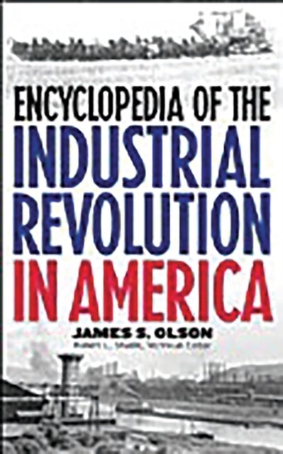 Encyclopedia of the Industrial Revolution in America