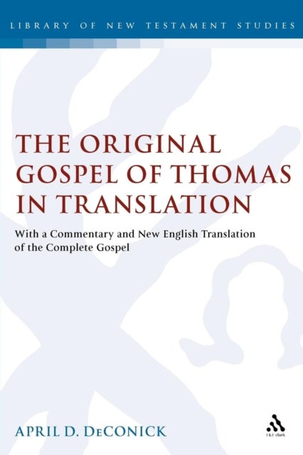 The Original Gospel of Thomas in Translation - With a Commentary and New English Translation of the Complete Gospel