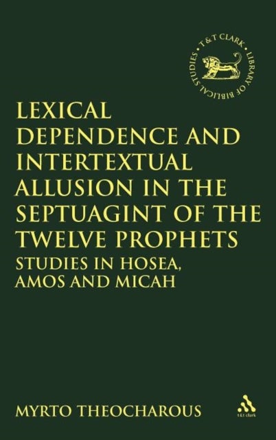 Lexical Dependence and Intertextual Allusion in the Septuagint of the Twelve Prophets - Studies in Hosea, Amos and Micah