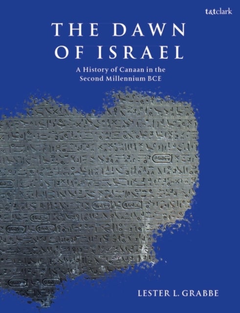 The Dawn of Israel - A History of Canaan in the Second Millennium BCE