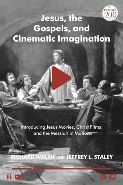 Jesus, the Gospels, and Cinematic Imagination - Introducing Jesus Movies, Christ Films, and the Messiah in Motion